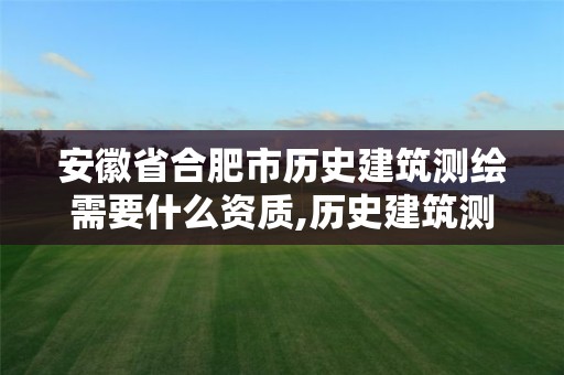 安徽省合肥市历史建筑测绘需要什么资质,历史建筑测绘建档招标。