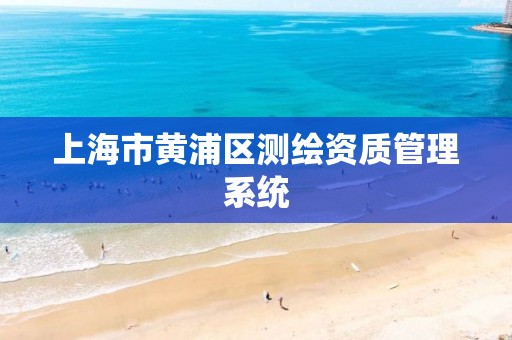 上海市黄浦区测绘资质管理系统