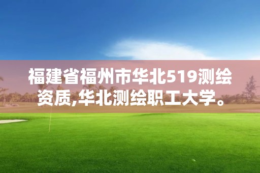 福建省福州市华北519测绘资质,华北测绘职工大学。