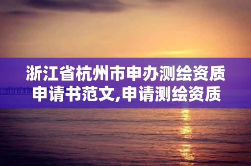 浙江省杭州市申办测绘资质申请书范文,申请测绘资质应当具备的基本条件。