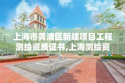 上海市黄浦区新建项目工程测绘资质证书,上海测绘资质申请。