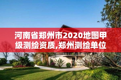 河南省郑州市2020地图甲级测绘资质,郑州测绘单位招聘。