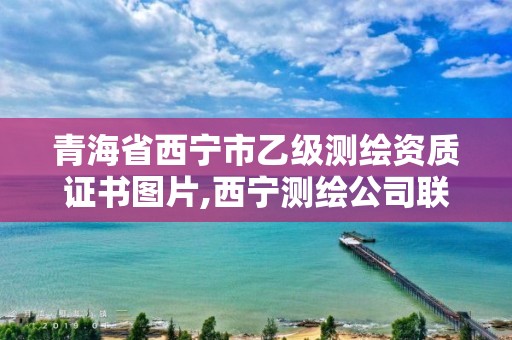 青海省西宁市乙级测绘资质证书图片,西宁测绘公司联系方式。