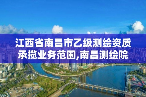 江西省南昌市乙级测绘资质承揽业务范围,南昌测绘院。