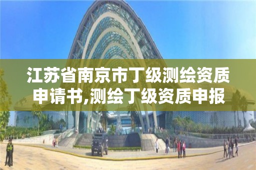 江苏省南京市丁级测绘资质申请书,测绘丁级资质申报条件。