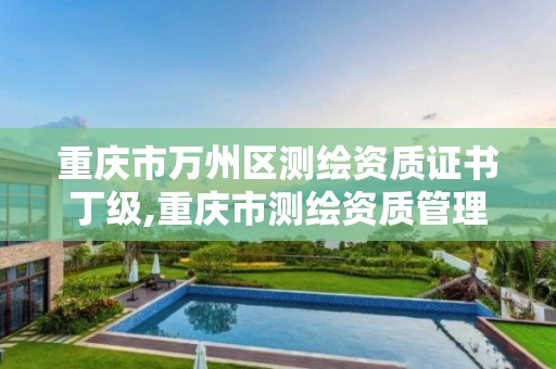 重庆市万州区测绘资质证书丁级,重庆市测绘资质管理办法。