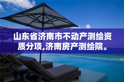 山东省济南市不动产测绘资质分项,济南房产测绘院。