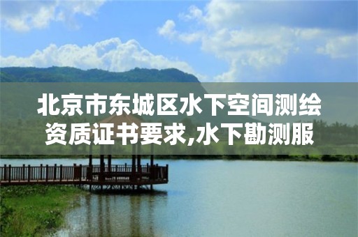 北京市东城区水下空间测绘资质证书要求,水下勘测服务包括哪些。