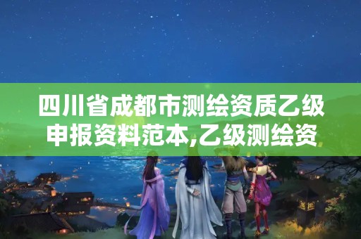 四川省成都市测绘资质乙级申报资料范本,乙级测绘资质单位名录。