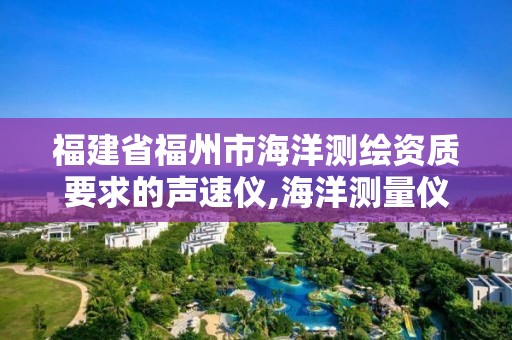 福建省福州市海洋测绘资质要求的声速仪,海洋测量仪器。