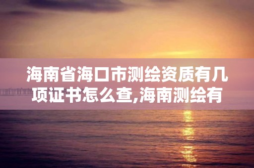 海南省海口市测绘资质有几项证书怎么查,海南测绘有限公司。