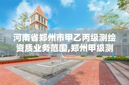 河南省郑州市甲乙丙级测绘资质业务范围,郑州甲级测绘单位。