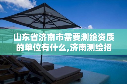 山东省济南市需要测绘资质的单位有什么,济南测绘招标。