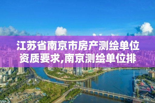 江苏省南京市房产测绘单位资质要求,南京测绘单位排名。