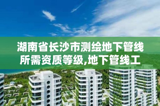 湖南省长沙市测绘地下管线所需资质等级,地下管线工程测量。