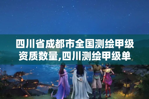 四川省成都市全国测绘甲级资质数量,四川测绘甲级单位有哪些。