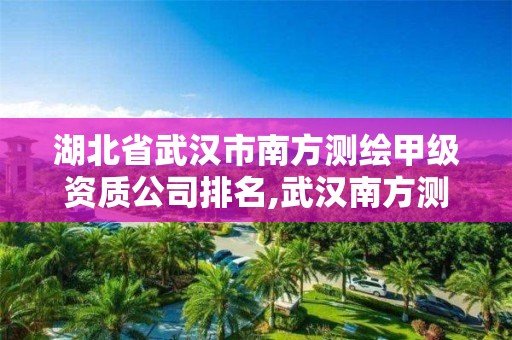 湖北省武汉市南方测绘甲级资质公司排名,武汉南方测绘仪器有限公司。