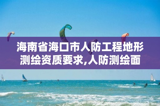 海南省海口市人防工程地形测绘资质要求,人防测绘面积。