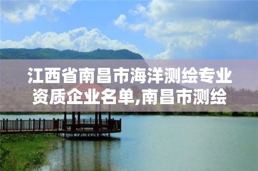 江西省南昌市海洋测绘专业资质企业名单,南昌市测绘设计研究院招聘。