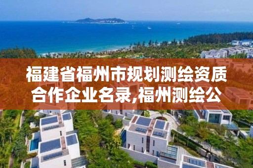 福建省福州市规划测绘资质合作企业名录,福州测绘公司电话。