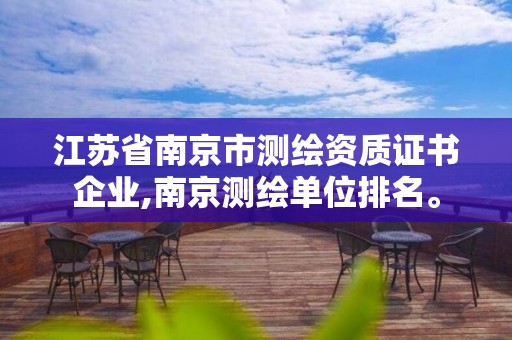 江苏省南京市测绘资质证书企业,南京测绘单位排名。