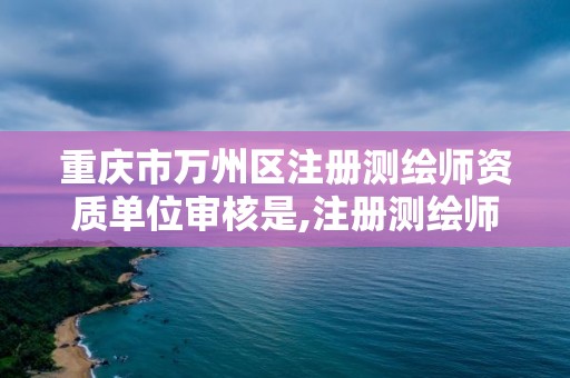 重庆市万州区注册测绘师资质单位审核是,注册测绘师被调出国家职业资格目录。