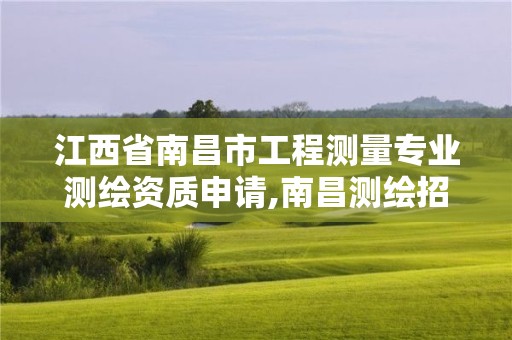 江西省南昌市工程测量专业测绘资质申请,南昌测绘招聘信息。