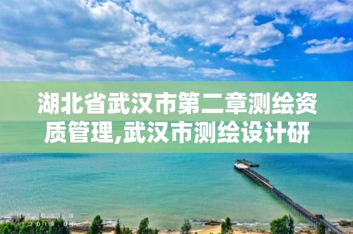 湖北省武汉市第二章测绘资质管理,武汉市测绘设计研究院。