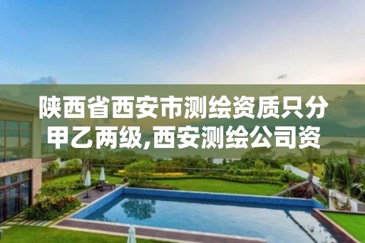 陕西省西安市测绘资质只分甲乙两级,西安测绘公司资质。