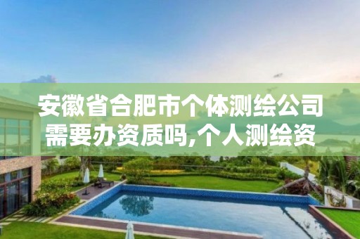 安徽省合肥市个体测绘公司需要办资质吗,个人测绘资质办理多少钱。