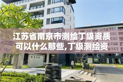 江苏省南京市测绘丁级资质可以什么那些,丁级测绘资质人员要求。