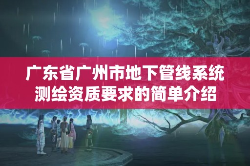 广东省广州市地下管线系统测绘资质要求的简单介绍