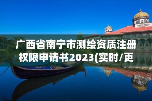 广西省南宁市测绘资质注册权限申请书2023(实时/更新中)