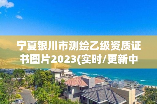 宁夏银川市测绘乙级资质证书图片2023(实时/更新中)