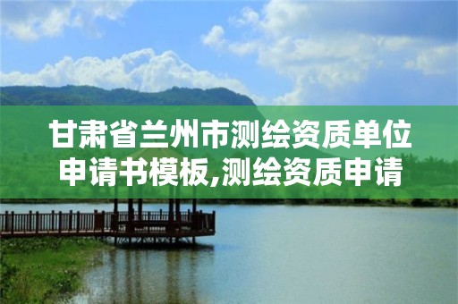 甘肃省兰州市测绘资质单位申请书模板,测绘资质申请说明。