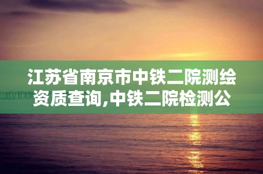 江苏省南京市中铁二院测绘资质查询,中铁二院检测公司。