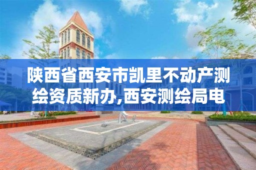 陕西省西安市凯里不动产测绘资质新办,西安测绘局电话。