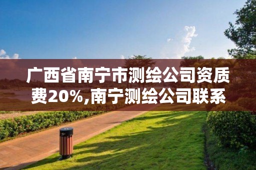 广西省南宁市测绘公司资质费20%,南宁测绘公司联系电话。