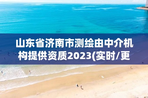 山东省济南市测绘由中介机构提供资质2023(实时/更新中)