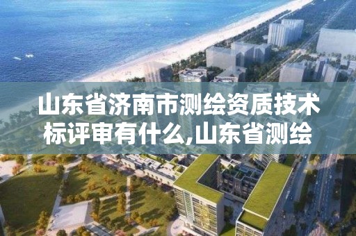 山东省济南市测绘资质技术标评审有什么,山东省测绘资质专用章图片。