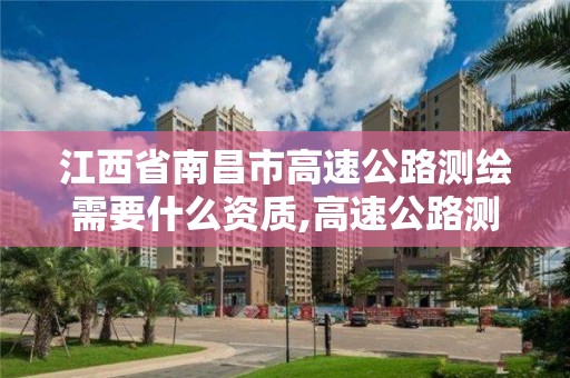 江西省南昌市高速公路测绘需要什么资质,高速公路测量员工资一般多少。