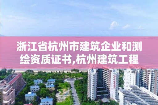 浙江省杭州市建筑企业和测绘资质证书,杭州建筑工程测量。