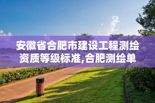 安徽省合肥市建设工程测绘资质等级标准,合肥测绘单位。