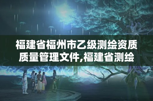 福建省福州市乙级测绘资质质量管理文件,福建省测绘资质查询。