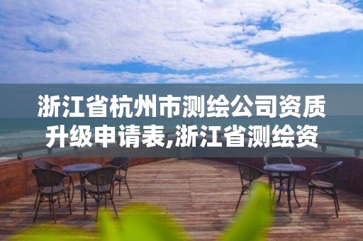 浙江省杭州市测绘公司资质升级申请表,浙江省测绘资质延期公告。