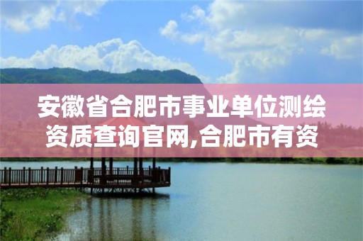 安徽省合肥市事业单位测绘资质查询官网,合肥市有资质的测绘公司。