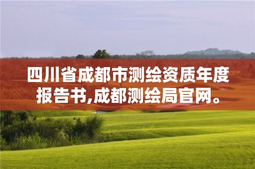 四川省成都市测绘资质年度报告书,成都测绘局官网。