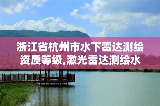 浙江省杭州市水下雷达测绘资质等级,激光雷达测绘水下。