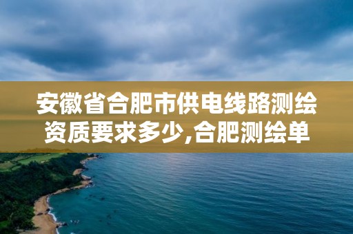 安徽省合肥市供电线路测绘资质要求多少,合肥测绘单位。