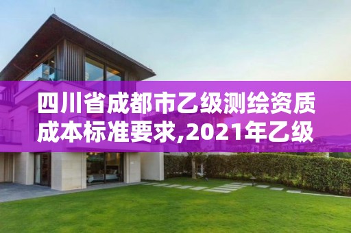 四川省成都市乙级测绘资质成本标准要求,2021年乙级测绘资质申报材料。